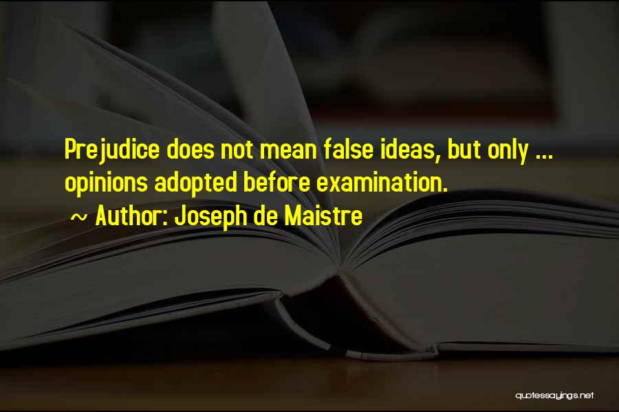 Joseph De Maistre Quotes: Prejudice Does Not Mean False Ideas, But Only ... Opinions Adopted Before Examination.