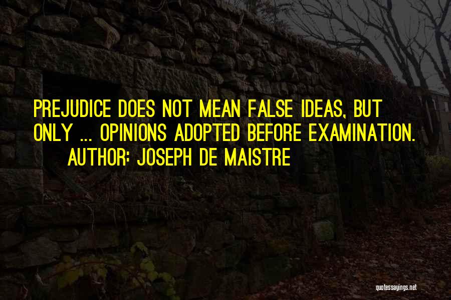 Joseph De Maistre Quotes: Prejudice Does Not Mean False Ideas, But Only ... Opinions Adopted Before Examination.