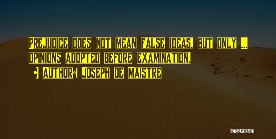 Joseph De Maistre Quotes: Prejudice Does Not Mean False Ideas, But Only ... Opinions Adopted Before Examination.
