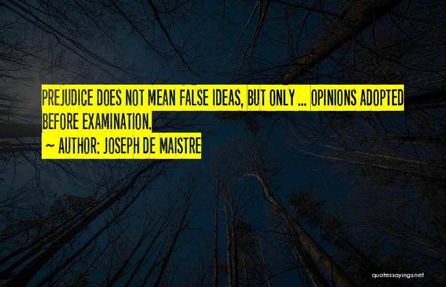 Joseph De Maistre Quotes: Prejudice Does Not Mean False Ideas, But Only ... Opinions Adopted Before Examination.