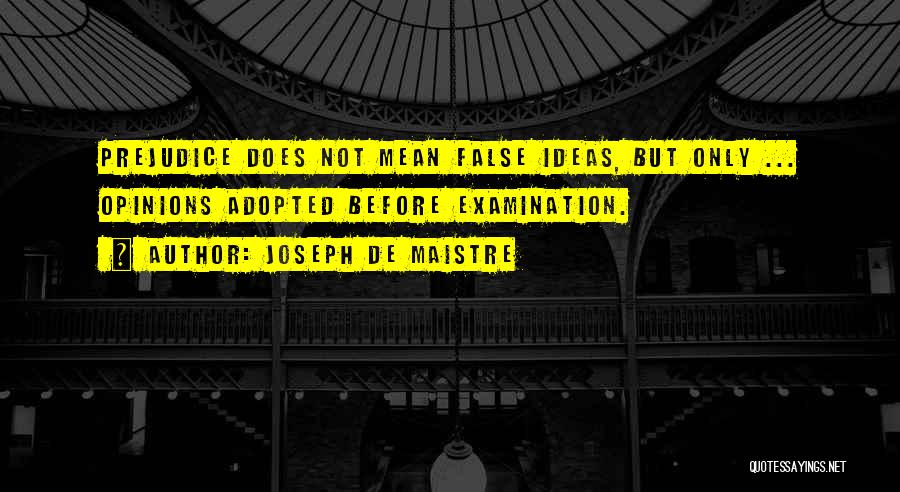 Joseph De Maistre Quotes: Prejudice Does Not Mean False Ideas, But Only ... Opinions Adopted Before Examination.