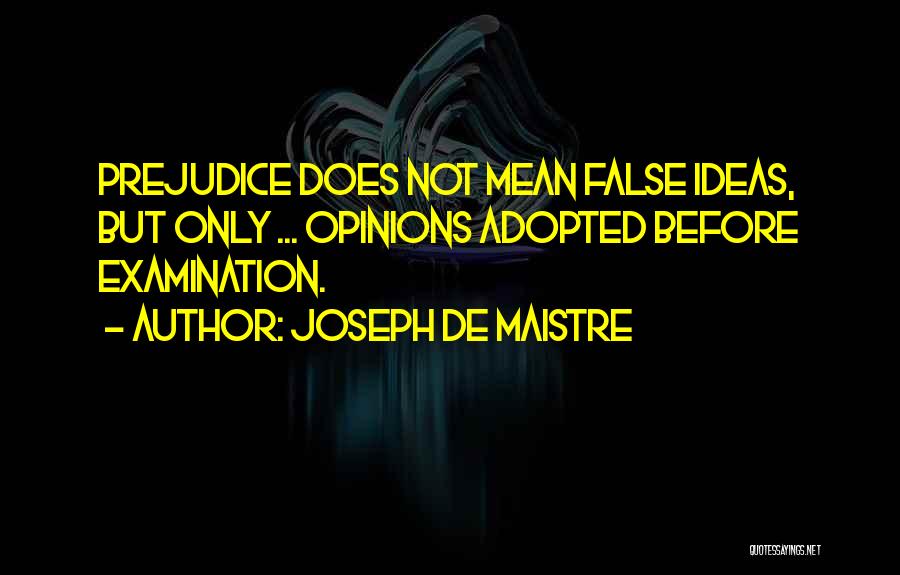 Joseph De Maistre Quotes: Prejudice Does Not Mean False Ideas, But Only ... Opinions Adopted Before Examination.