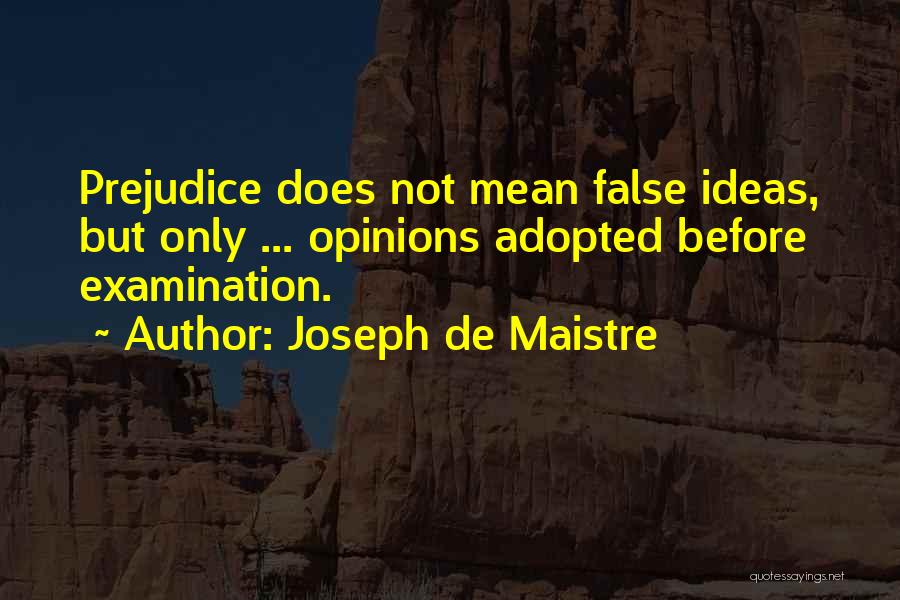 Joseph De Maistre Quotes: Prejudice Does Not Mean False Ideas, But Only ... Opinions Adopted Before Examination.