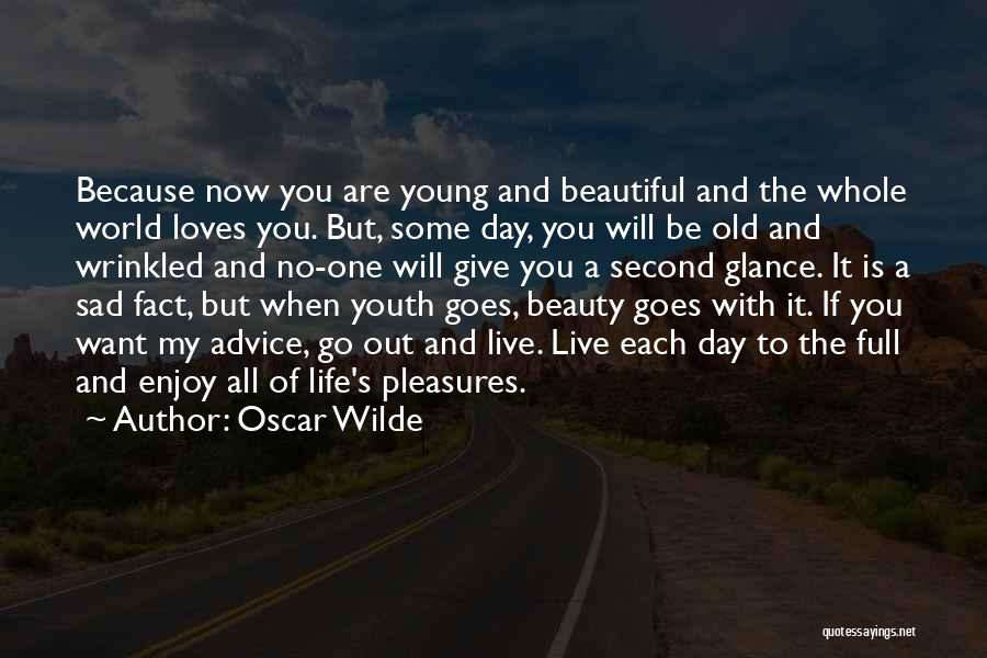 Oscar Wilde Quotes: Because Now You Are Young And Beautiful And The Whole World Loves You. But, Some Day, You Will Be Old