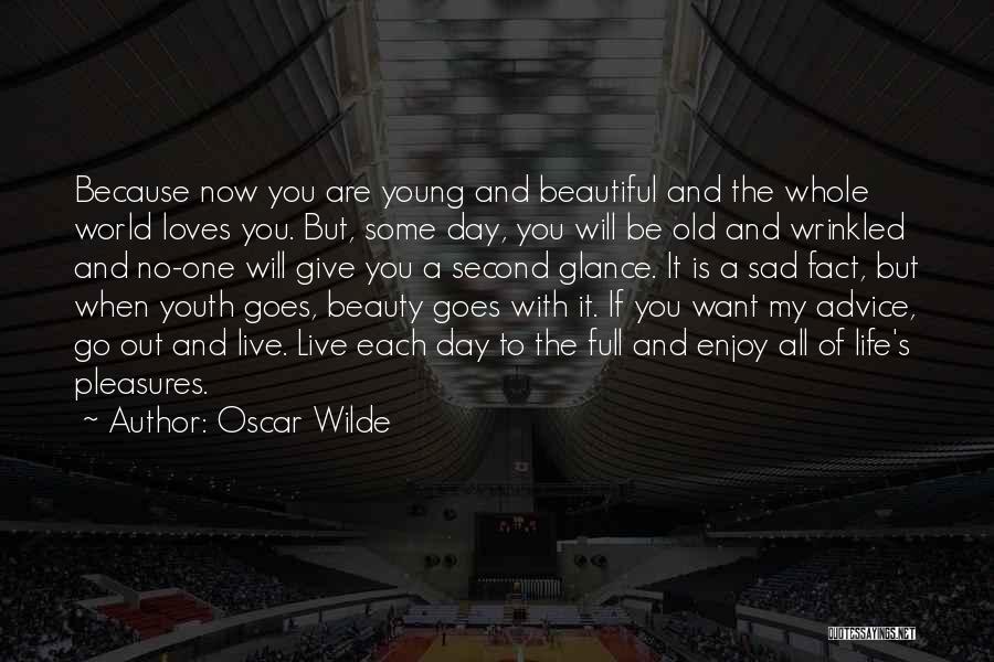 Oscar Wilde Quotes: Because Now You Are Young And Beautiful And The Whole World Loves You. But, Some Day, You Will Be Old