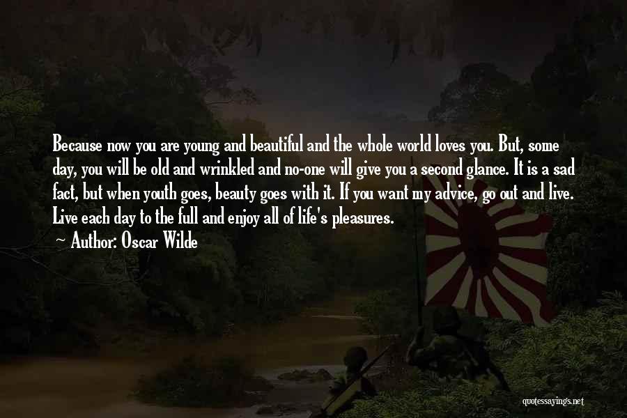 Oscar Wilde Quotes: Because Now You Are Young And Beautiful And The Whole World Loves You. But, Some Day, You Will Be Old