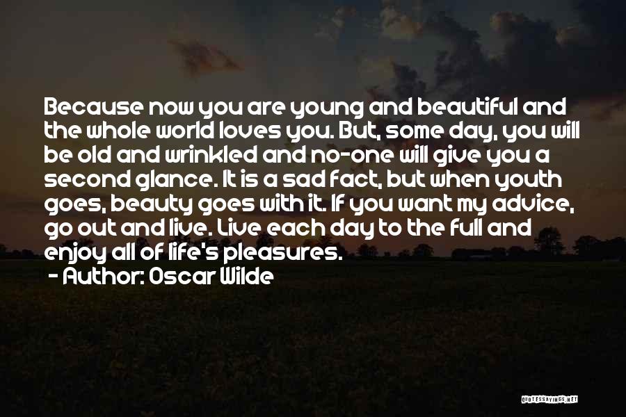 Oscar Wilde Quotes: Because Now You Are Young And Beautiful And The Whole World Loves You. But, Some Day, You Will Be Old