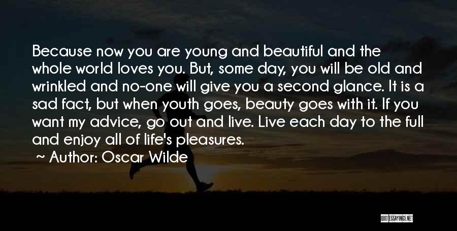 Oscar Wilde Quotes: Because Now You Are Young And Beautiful And The Whole World Loves You. But, Some Day, You Will Be Old