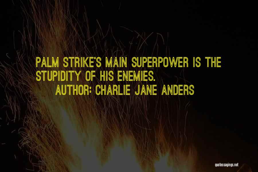 Charlie Jane Anders Quotes: Palm Strike's Main Superpower Is The Stupidity Of His Enemies.