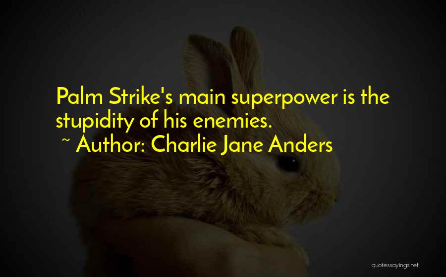 Charlie Jane Anders Quotes: Palm Strike's Main Superpower Is The Stupidity Of His Enemies.
