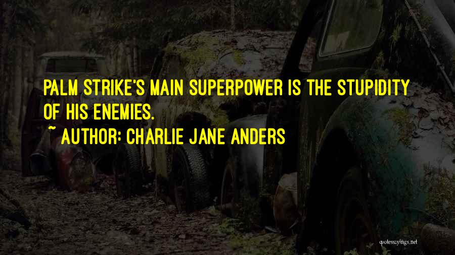 Charlie Jane Anders Quotes: Palm Strike's Main Superpower Is The Stupidity Of His Enemies.