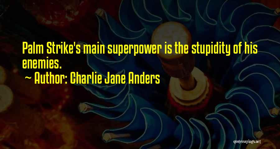 Charlie Jane Anders Quotes: Palm Strike's Main Superpower Is The Stupidity Of His Enemies.
