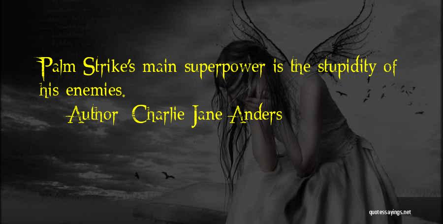 Charlie Jane Anders Quotes: Palm Strike's Main Superpower Is The Stupidity Of His Enemies.