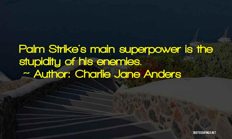 Charlie Jane Anders Quotes: Palm Strike's Main Superpower Is The Stupidity Of His Enemies.