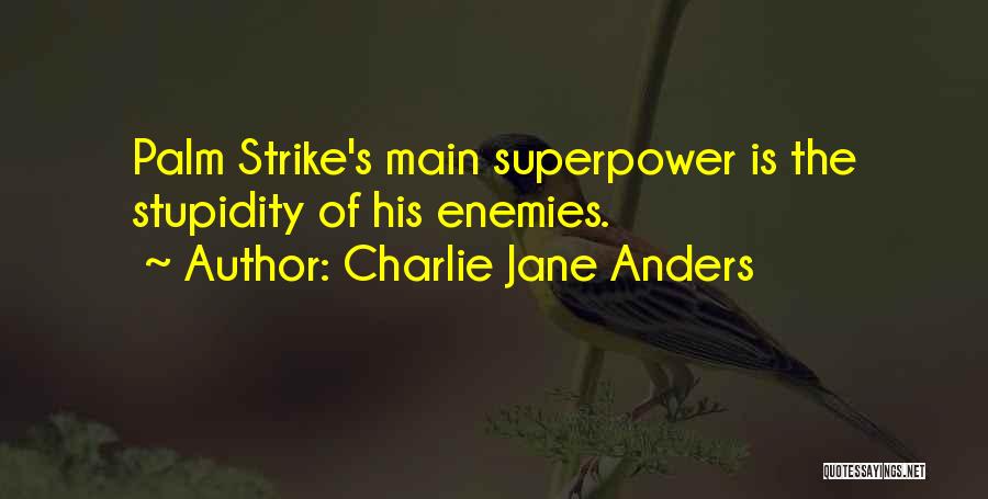 Charlie Jane Anders Quotes: Palm Strike's Main Superpower Is The Stupidity Of His Enemies.
