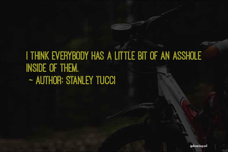 Stanley Tucci Quotes: I Think Everybody Has A Little Bit Of An Asshole Inside Of Them.