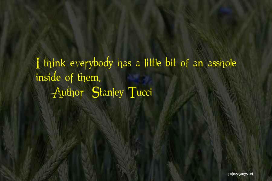 Stanley Tucci Quotes: I Think Everybody Has A Little Bit Of An Asshole Inside Of Them.