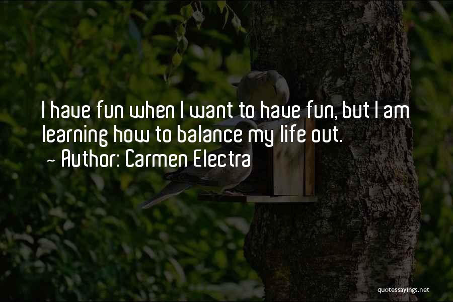 Carmen Electra Quotes: I Have Fun When I Want To Have Fun, But I Am Learning How To Balance My Life Out.