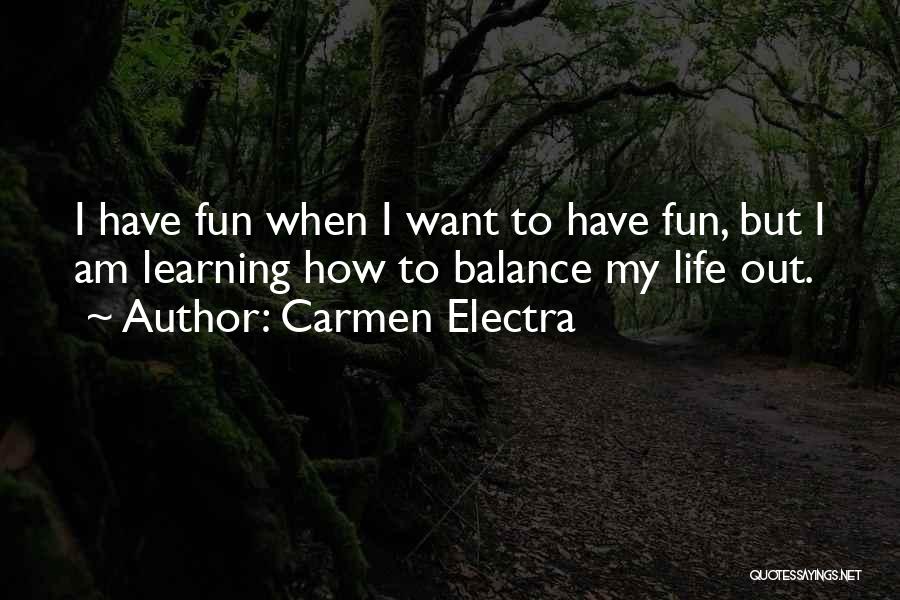 Carmen Electra Quotes: I Have Fun When I Want To Have Fun, But I Am Learning How To Balance My Life Out.