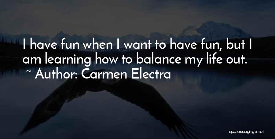 Carmen Electra Quotes: I Have Fun When I Want To Have Fun, But I Am Learning How To Balance My Life Out.