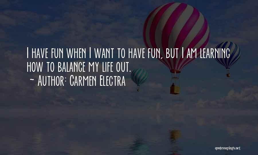 Carmen Electra Quotes: I Have Fun When I Want To Have Fun, But I Am Learning How To Balance My Life Out.