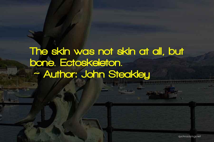 John Steakley Quotes: The Skin Was Not Skin At All, But Bone. Ectoskeleton.
