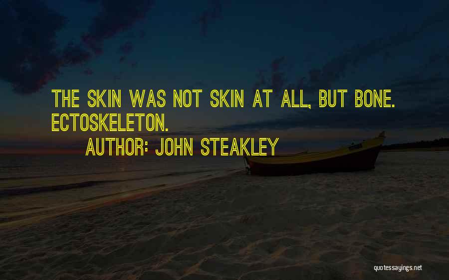 John Steakley Quotes: The Skin Was Not Skin At All, But Bone. Ectoskeleton.