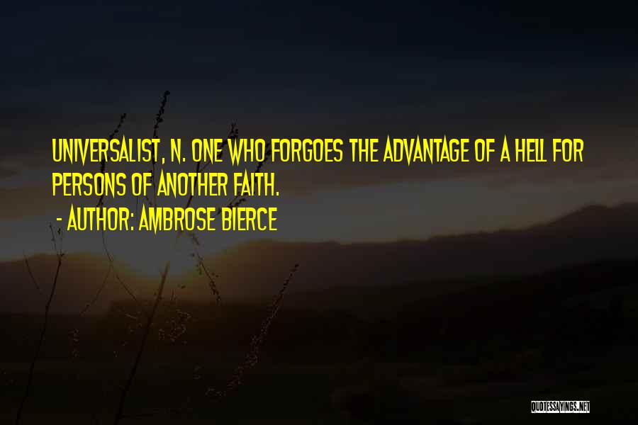 Ambrose Bierce Quotes: Universalist, N. One Who Forgoes The Advantage Of A Hell For Persons Of Another Faith.