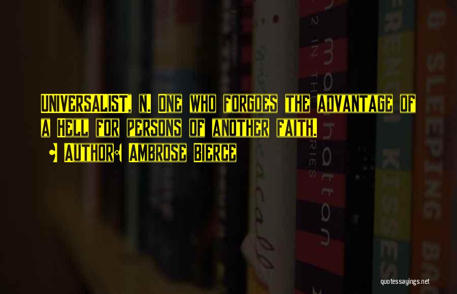 Ambrose Bierce Quotes: Universalist, N. One Who Forgoes The Advantage Of A Hell For Persons Of Another Faith.