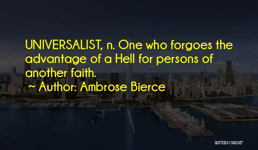 Ambrose Bierce Quotes: Universalist, N. One Who Forgoes The Advantage Of A Hell For Persons Of Another Faith.