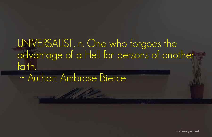 Ambrose Bierce Quotes: Universalist, N. One Who Forgoes The Advantage Of A Hell For Persons Of Another Faith.