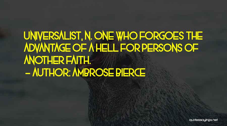 Ambrose Bierce Quotes: Universalist, N. One Who Forgoes The Advantage Of A Hell For Persons Of Another Faith.