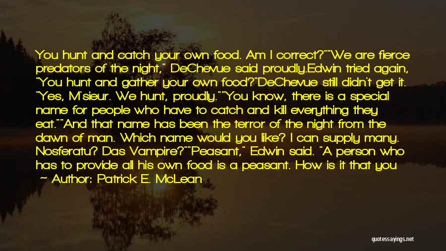 Patrick E. McLean Quotes: You Hunt And Catch Your Own Food. Am I Correct?we Are Fierce Predators Of The Night, Dechevue Said Proudly.edwin Tried