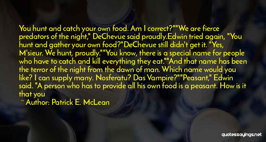 Patrick E. McLean Quotes: You Hunt And Catch Your Own Food. Am I Correct?we Are Fierce Predators Of The Night, Dechevue Said Proudly.edwin Tried