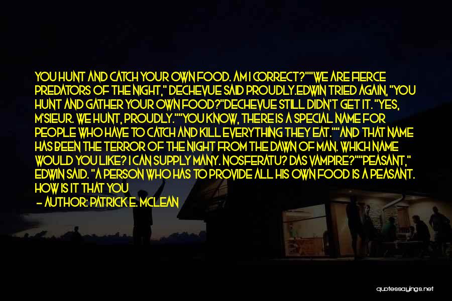 Patrick E. McLean Quotes: You Hunt And Catch Your Own Food. Am I Correct?we Are Fierce Predators Of The Night, Dechevue Said Proudly.edwin Tried