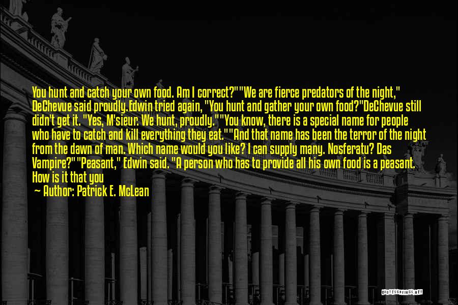 Patrick E. McLean Quotes: You Hunt And Catch Your Own Food. Am I Correct?we Are Fierce Predators Of The Night, Dechevue Said Proudly.edwin Tried