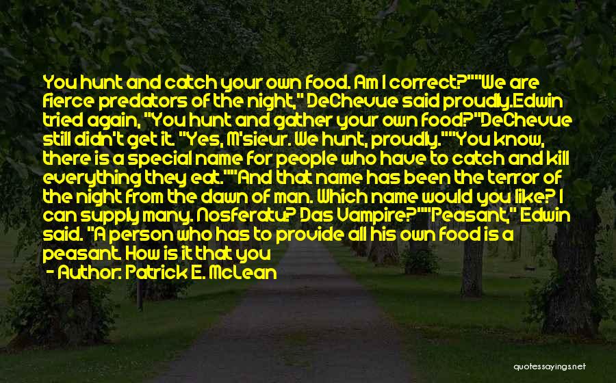 Patrick E. McLean Quotes: You Hunt And Catch Your Own Food. Am I Correct?we Are Fierce Predators Of The Night, Dechevue Said Proudly.edwin Tried