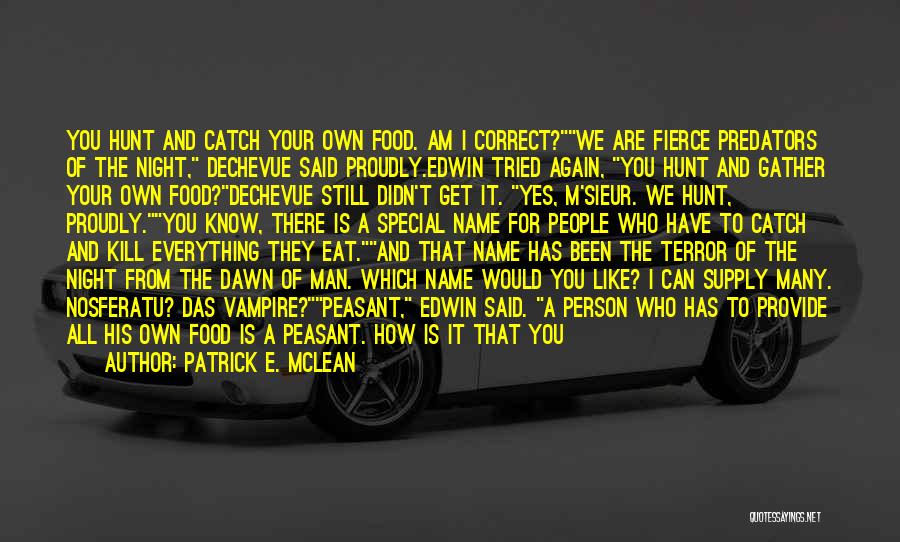 Patrick E. McLean Quotes: You Hunt And Catch Your Own Food. Am I Correct?we Are Fierce Predators Of The Night, Dechevue Said Proudly.edwin Tried