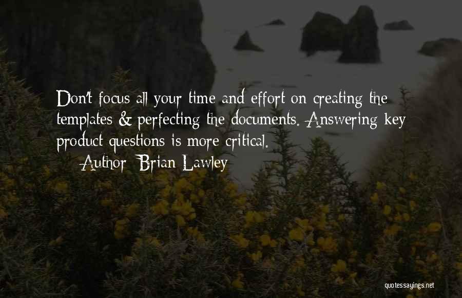 Brian Lawley Quotes: Don't Focus All Your Time And Effort On Creating The Templates & Perfecting The Documents. Answering Key Product Questions Is