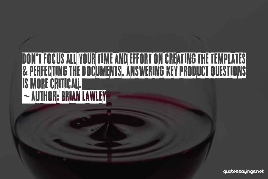 Brian Lawley Quotes: Don't Focus All Your Time And Effort On Creating The Templates & Perfecting The Documents. Answering Key Product Questions Is