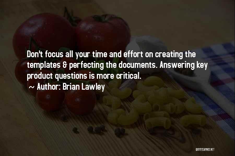 Brian Lawley Quotes: Don't Focus All Your Time And Effort On Creating The Templates & Perfecting The Documents. Answering Key Product Questions Is