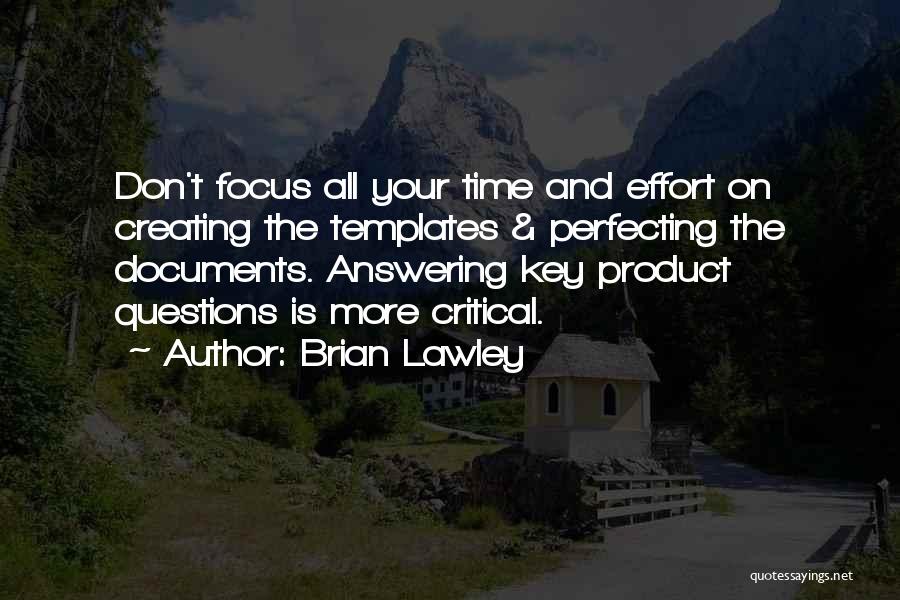 Brian Lawley Quotes: Don't Focus All Your Time And Effort On Creating The Templates & Perfecting The Documents. Answering Key Product Questions Is