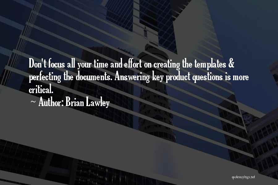 Brian Lawley Quotes: Don't Focus All Your Time And Effort On Creating The Templates & Perfecting The Documents. Answering Key Product Questions Is