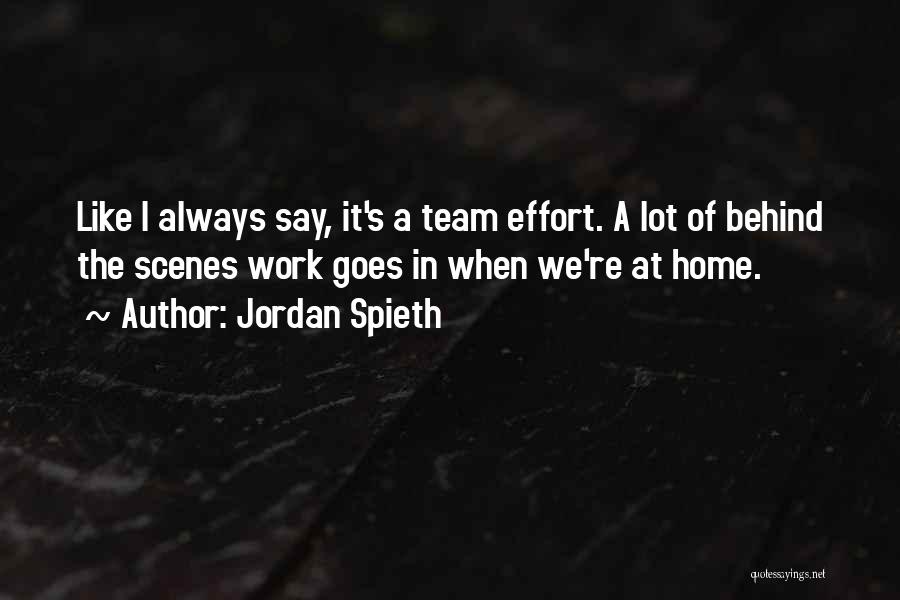 Jordan Spieth Quotes: Like I Always Say, It's A Team Effort. A Lot Of Behind The Scenes Work Goes In When We're At