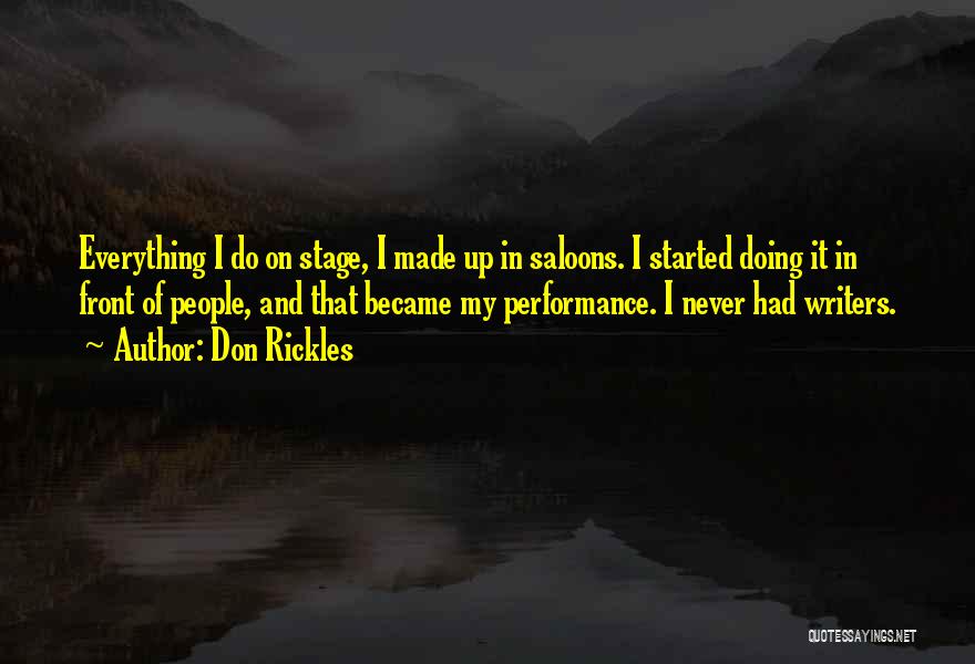 Don Rickles Quotes: Everything I Do On Stage, I Made Up In Saloons. I Started Doing It In Front Of People, And That