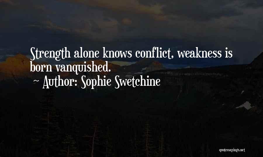 Sophie Swetchine Quotes: Strength Alone Knows Conflict, Weakness Is Born Vanquished.