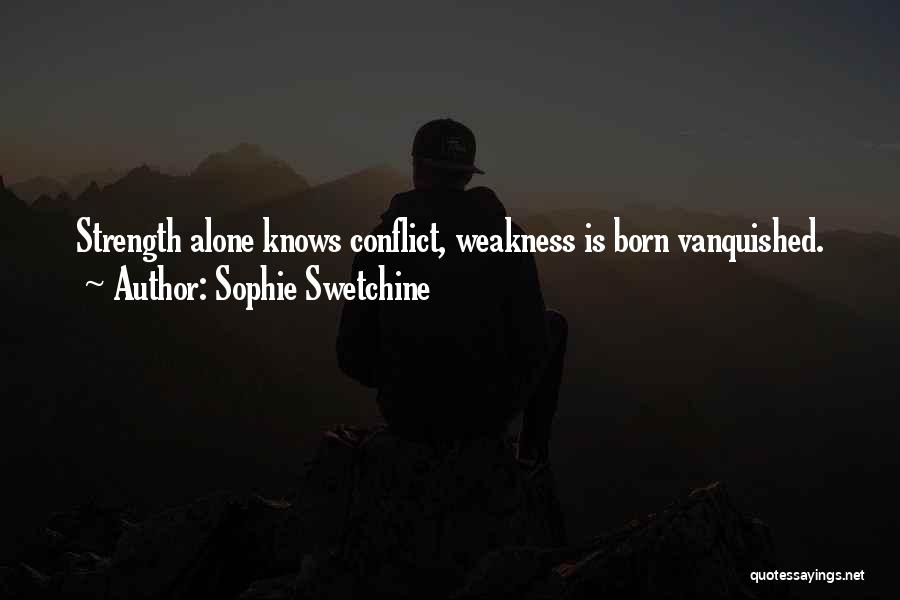 Sophie Swetchine Quotes: Strength Alone Knows Conflict, Weakness Is Born Vanquished.