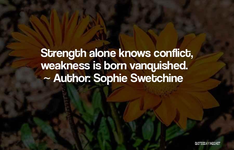 Sophie Swetchine Quotes: Strength Alone Knows Conflict, Weakness Is Born Vanquished.