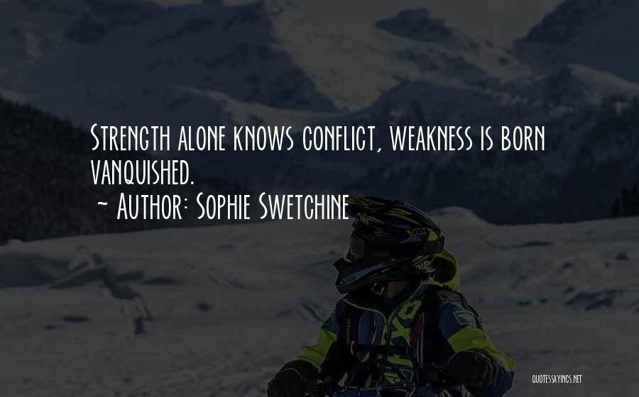 Sophie Swetchine Quotes: Strength Alone Knows Conflict, Weakness Is Born Vanquished.