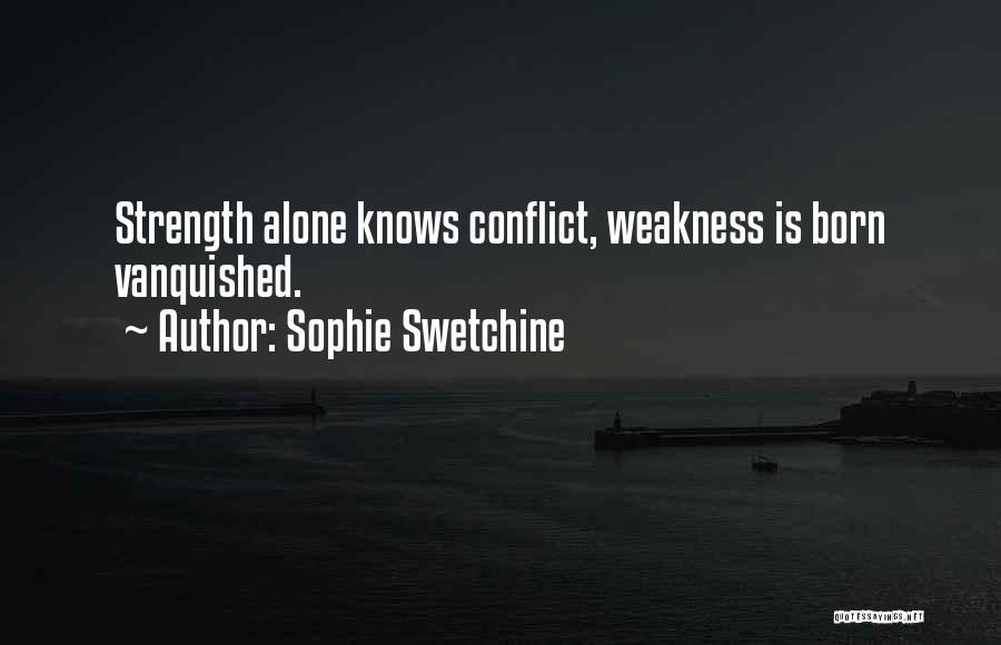 Sophie Swetchine Quotes: Strength Alone Knows Conflict, Weakness Is Born Vanquished.